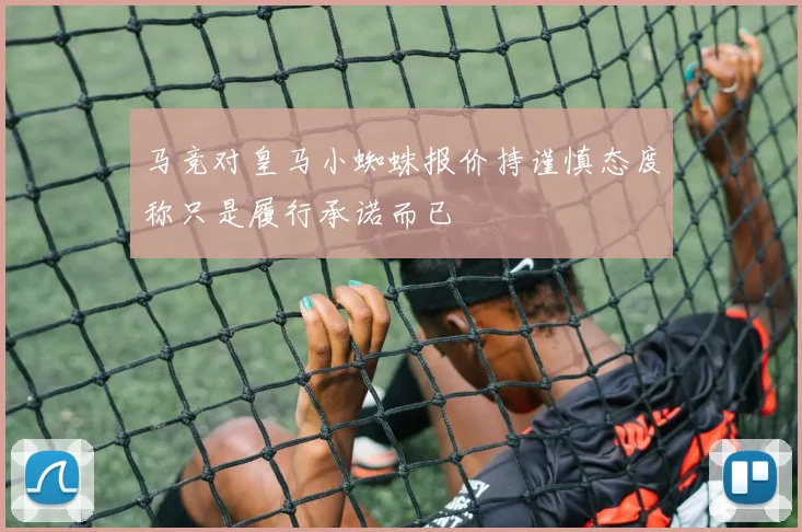 马竞对皇马小蜘蛛报价持谨慎态度称只是履行承诺而已