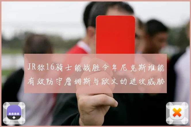 JR称16骑士能战胜今年尼克斯谁能有效防守詹姆斯与欧文的进攻威胁